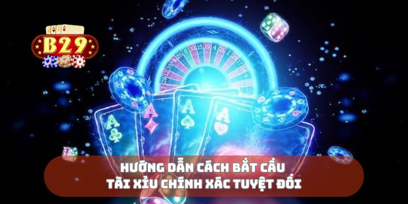 Hướng dẫn cách bắt cầu tài xỉu chính xác tuyệt đối