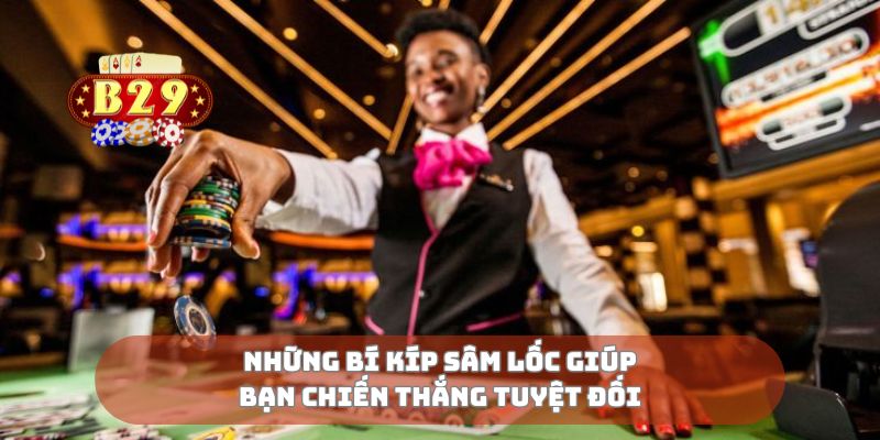 Những bí kíp sâm lốc giúp bạn chiến thắng tuyệt đối