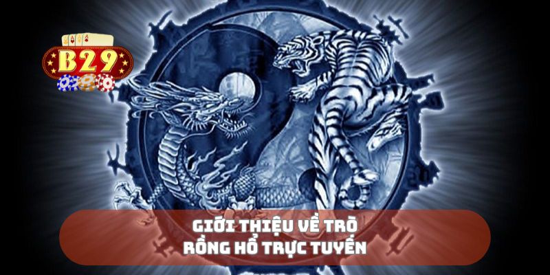 Giới thiệu về trò rồng hổ trực tuyến 